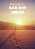 LA ILUSION DEL CAMINANTE, de JORGE GOZA LEON | portada del libro