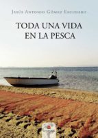 Toda una vida en la pesca, de JESUS ANTONIO GOMEZ ESCUDERO | portada del libro
