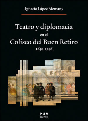 TEATRO Y DIPLOMACIA EN EL COLISEO DEL BUEN RETIRO 1640-1746, de LOPEZ ALEMANY, IGNACIO | portada del libro