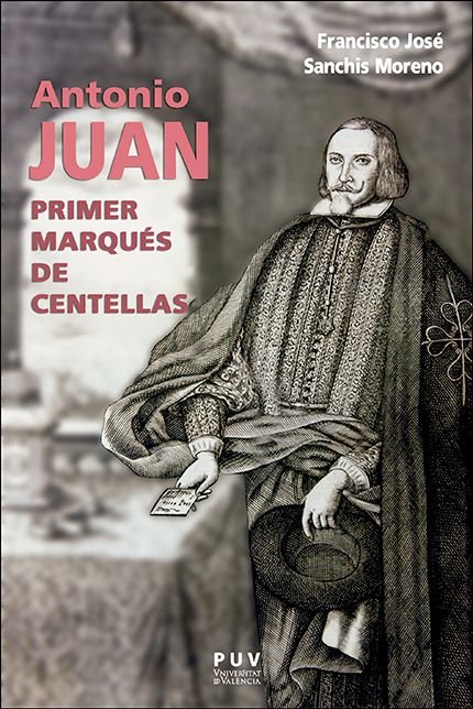 ANTONIO JUAN, PRIMER MARQUES DE CENTELLAS, de SANCHIS MORENO, FRANCISCO JOSE | portada del libro