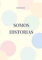 Somos historias, de LORENA JC | portada del libro