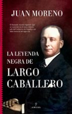 LEYENDA NEGRA DE LARGO CABALLERO, LA, de JUAN MORENO | portada del libro