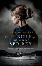 PRヘNCIPE QUE NO QUERヘA SER REY, EL, de BASILIO TRILLES | portada del libro