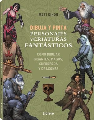 DIBUJA Y PINTA PERSONAJES Y CRIATURAS FANTASTICOS, de MATT DIXON | portada del libro