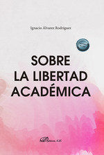 SOBRE LA LIBERTAD ACADEMICA, de ALVAREZ RODRIGUEZ, IGNACIO | portada del libro