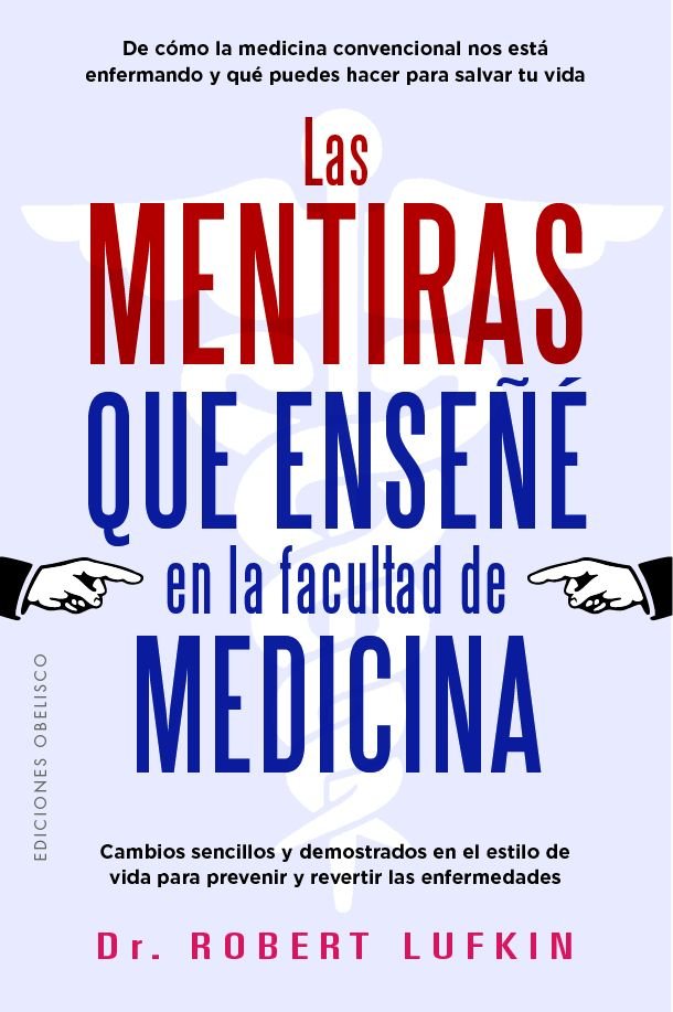 MENTIRAS QUE ENSEÑE EN LA FACULTAD DE MEDICINA, LAS, de LUFKIN, DR. ROBERT | portada del libro
