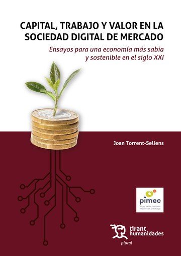 CAPITAL, TRABAJO Y VALOR EN LA SOCIEDAD DIGITAL DE MERCADO. ENSAYOS PARA UNA ECONOMÍA MÁS SABIA Y SOSTENIBLE EN EL SIGLO XXI,