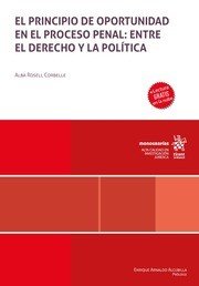EL PRINCIPIO DE OPORTUNIDAD EN EL PROCESO PENAL: ENTRE EL D, de ROSELL CORBELLE | portada del libro