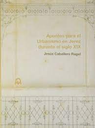 Apuntes para el Urbanismo en Jerez durante el siglo XIX, de Caballero Ragel, Jesús | portada del libro