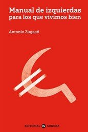 MANUAL DE IZQUIERDAS PARA LOS QUE VIVIMOS BIEN, de ZUGASTI, ANTONIO | portada del libro