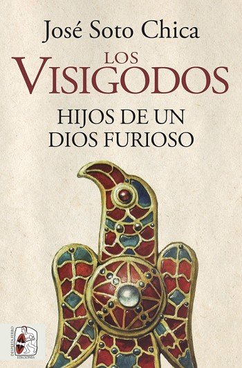 Los visigodos. Hijos de un dios furioso, de Soto Chica, José | portada del libro