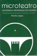 MICROTEATRO BUENAS DESPEDIDAS NO EXISTEN, LAS, de NACHO LOPEZ | portada del libro