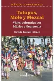 TOTOPOS, MOLE Y MEZCAL, de TARRUELL LLONCH, CONXITA | portada del libro