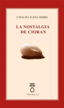 LA NOSTALGIA DE CIORAN, de DOBRE, CATALINA ELENA | portada del libro