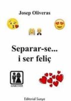 SEPARAR-SE I SER FELIÇ, de JOSEP OLIVERAS | portada del libro
