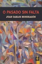 o pasado sin falta, de MONDRAGON, JUAN CARLOS | portada del libro