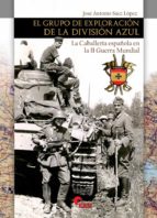 EL GRUPO DE EXPLORACION DE LA DIVISION AZUL, de JOSE ANTONIO SAEZ LOPEZ | portada del libro