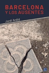 BARCELONA Y LOS AUSENTES, de ARDID, JORDI | portada del libro