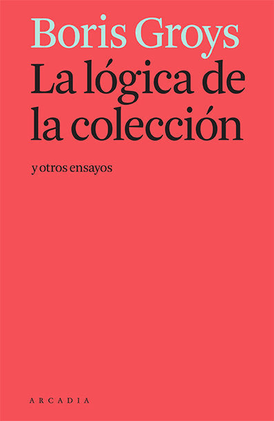 LA LOGICA DE LA COLECCION Y OTROS ENSAYOS, de GROYS, BORIS | portada del libro