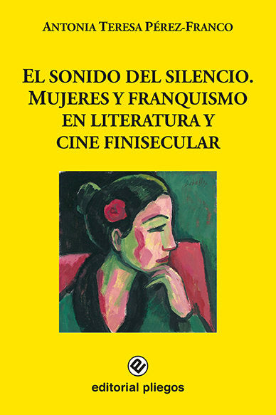 El sonido del silencio. Mujeres y franquismo en literatura y cine finisecular, de PEREZ-FRANCO, ANTONIA TERESA | portada del