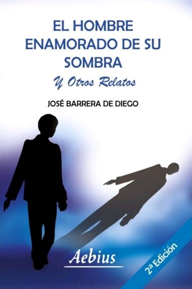 EL HOMBRE ENAMORADO DE SU SOMBRA Y OTROS RELATOS, de BARRERA DE DIEGO, JOSE | portada del libro