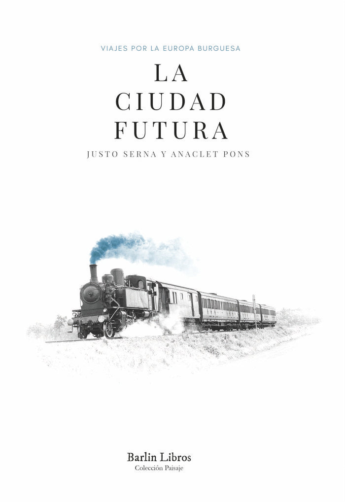 CIUDAD FUTURA VIAJES POR EUROPA BURGUESA, de SERNA, JUSTO | portada del libro