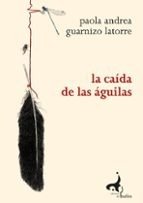 LA CAIDA DE LAS AGUILAS, de GUARNIZO LATORRE | portada del libro