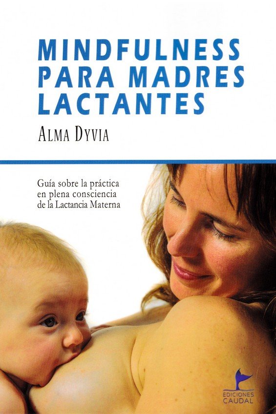 MINDFULNESS PARA MADRES LACTANTES, de DYVIA, ALMA | portada del libro