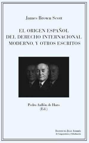 EL ORIGEN ESPAÑOL DEL DERECHO INTERNACIONAL MODERNO Y OTROS ESCRITOS, de JAMES BROWN SCOTT | portada del libro