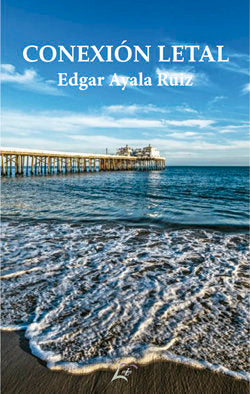 CONEXION LETAL, de AYALA RUIZ, EDGAR | portada del libro