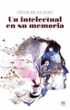 Un intelectual en su memoria, de CESAR DE LA LAMA | portada del libro