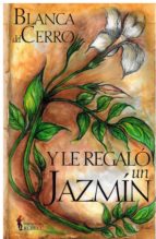 Y LE REGALO UN JAZMIN, de BLANCA DEL CERRO | portada del libro