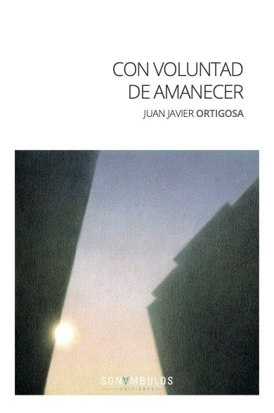 CON VOLUNTAD DE AMANECER, de JUAN JAVIER, ORTIGOSA | portada del libro