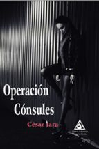 OPERACION CONSULES, de CESAR JARA | portada del libro