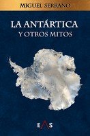 ANTARTICA Y OTROS MITOS, LA, de SERRANO, MIGUEL | portada del libro