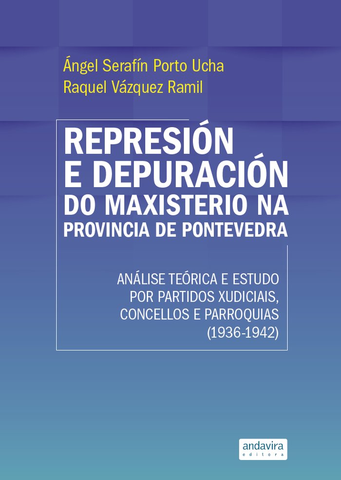 REPRESION E DEPURACION DO MAXISTERIO NA PROVINCIA DE PONTEVEDRA (1936-1942), de PORTO UCHA, ANGEL SERAFIN VAZQUEZ RAMIL, RAQU