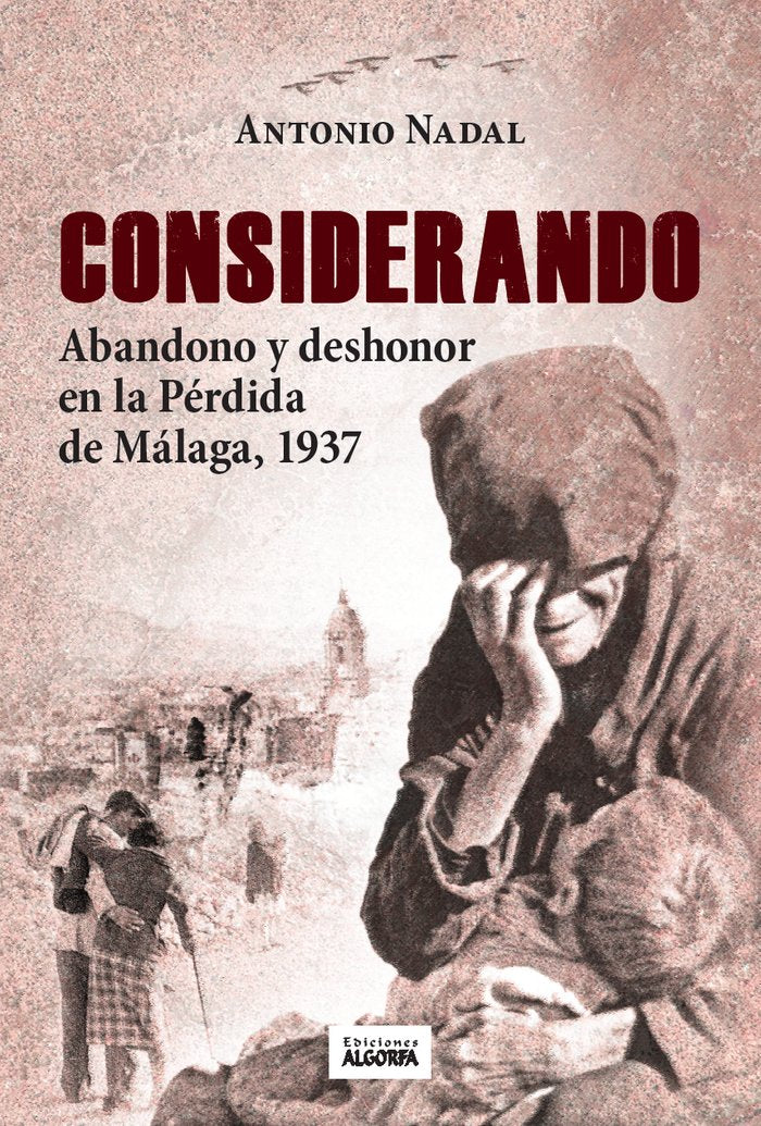 CONSIDERANDO ABANDONO Y DESHONOR PERDIDA DE MALAGA 1937, de Nadal Sánchez, Antonio | portada del libro