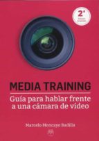 MEDIA TRAINING GUIA PARA HABLAR FRENTE A UNA CAMARA VIDEO, de MARCELO MONCAYO BADILLA | portada del libro