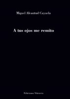 A tus ojos me remito, de Miguel Alcantud Cayuela | portada del libro