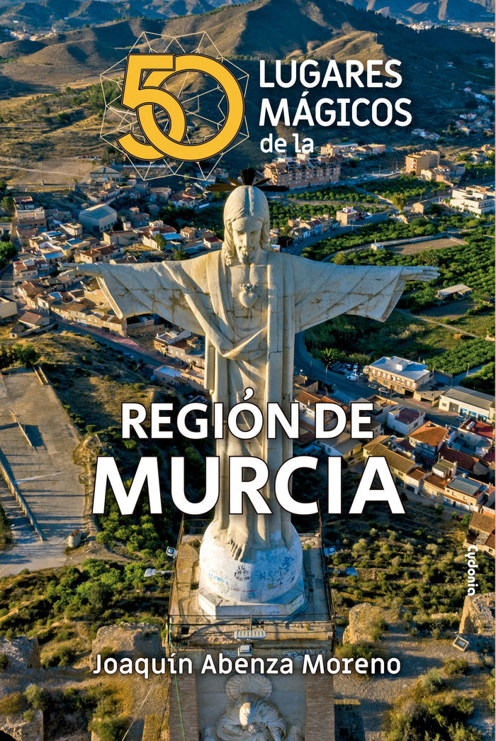 50 LUGARES MAGICOS DE MURCIA, de ABENZA MORENO, JOAQUIN | portada del libro