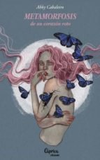 METAMORFOSIS DE UN CORAZON ROTO, de ABBY CABALEIRO | portada del libro