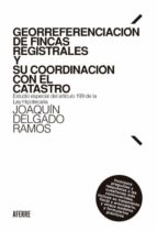 GEORREFERENCIACION DE FINCAS REGISTRALES Y SU COORDINACION, de JOAQUIN DELGADO RAMOS | portada del libro