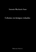 CELOSIAS EN TIEMPOS ROBADOS, de ANTONIO MACHADO SANZ | portada del libro