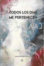 TODOS LOS DIAS ME PERTENECEN, de ELENA FERNANDEZ YARRITU | portada del libro