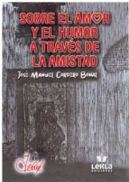 SOBRE EL AMOR Y EL HUMOR A TRAVES DE LA AMISTAD, de JOSE MANUEL CORDERO BONAL | portada del libro