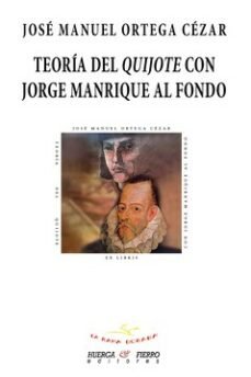 TEORIA DEL QUIJOTE CON JORGE MANRIQUE AL FONDO, de JOSE MANUEL ORTEGA CEZAR | portada del libro