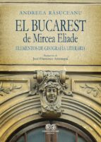 BUCAREST DE MIRCEA ELIADE, EL, de ANDREEA RASUCEANU | portada del libro