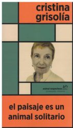 PAISAJE ES UN ANIMAL SOLITARIO, EL, de CRISTINA GRISOLIA | portada del libro