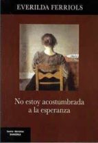 No estoy acostumbrada a la esperanza, de E. FERRIOLS | portada del libro