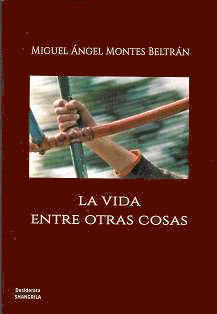 La vida entre otras cosas, de MIGUEL ANGEL MONTES BELTRAN | portada del libro